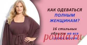 Аппетитные наряды: самые стильные и элегантные образы для женщин с полной фигурой