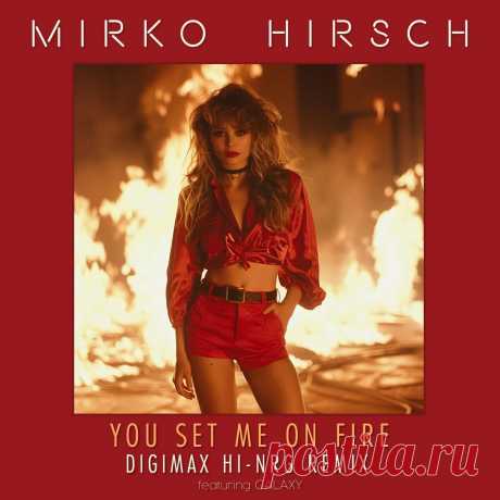 Mirko Hirsch - You set me on Fire (Digimax Hi-NRG Remix) (2024) 320kbps / FLAC