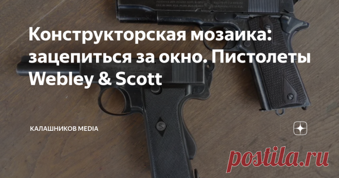 Конструкторская мозаика: зацепиться за окно. Пистолеты Webley & Scott История надежных пистолетов, которые опередили конкурентов на испытаниях, но так и остались малосерийными образцами. Впрочем, конструкторское решение оказалось востребованным через десятилетия Одно из ехидных замечаний в адрес 