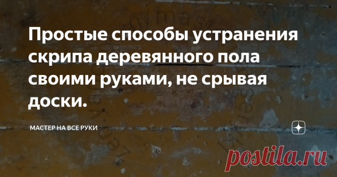 Простые способы устранения скрипа деревянного пола своими руками, не срывая доски. Деревянные полы в доме, безусловно, это экологично и красиво, но есть у них и один серьезный недостаток. Со временем половицы начинают неприятно скрипеть.
Причин у этого явления может быть много, начиная от свойств самой древесины изменяться в объеме под воздействием влажности и температуры и заканчивая неправильным монтажом напольного покрытия.
Решать эту проблему сразу же радикально не всегда