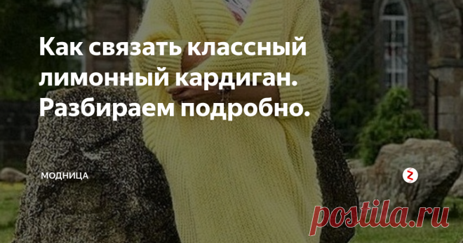 Как связать классный лимонный кардиган. Разбираем подробно.  Недавно на канале вышла статья с подборкой вязанных кардиганов и свитеров. Подписчицам очень понравился длинный кардиган лимонного цвета, подробнее об этом можно посмотреть тут.
Сегодня, мы разберемся как же можно самой связать этот чудесный кардиган.
Вначале поговорим о пряже. Можно использовать пряжу ангора или мохер или из любой другой на ваше усмотрение. Но раз мы разбираем определенный кардиг