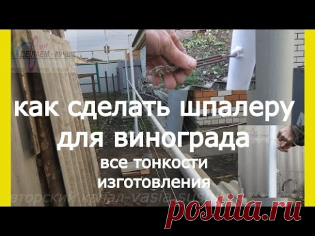 Делаем сами шпалеру для винограда.Как сделать шпалеру для винограда.Полезные советы для виноградарей