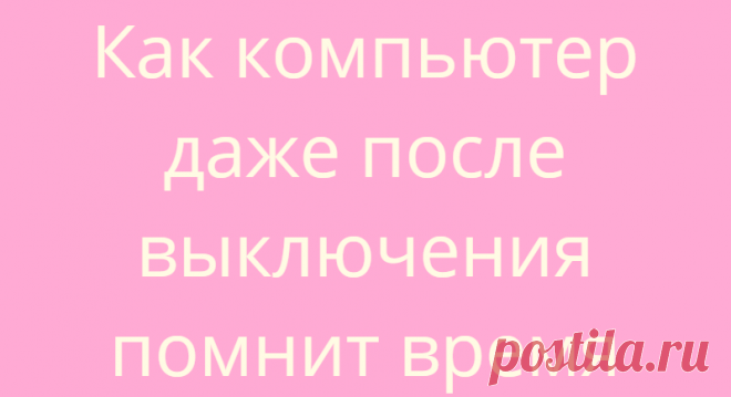 Как компьютер даже после выключения помнит время
  Редакция Вопросы и ответы 07.07.2021, 18:35 Как компьютер даже после выключения...
Читай дальше на сайте. Жми подробнее ➡
