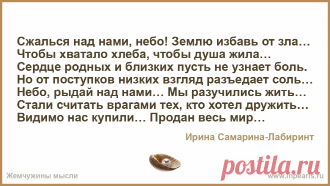 Сжалься над нами, небо! Землю избавь от зла…
Чтобы хватало хлеба, чтобы душа жила… 
Сердце родных и близких пусть не узнает боль.
Но от поступков н...