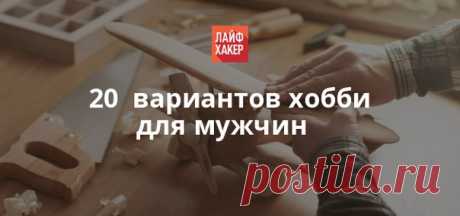 Как провести свободное время не только весело, но и с пользой? Поговорим о занятиях, которые традиционно пользуются большей популярностью у мужчин, нежели у женщин.