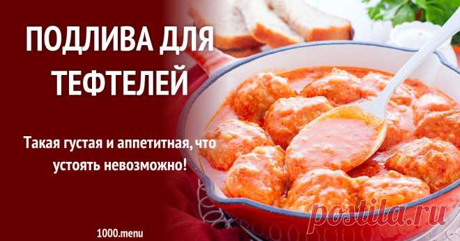 Подлива для тефтелей рецепт с фото пошагово Такая густая и аппетитная, что устоять невозможно!