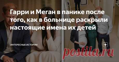 Гарри и Меган в панике после того, как в больнице раскрыли настоящие имена их детей Статья автора «Интересные истории» в Дзене ✍: В мире королевских интриг разгорается новый скандал, который уже называют одним из самых громких в истории современной монархии.
