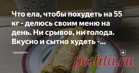 Что ела, чтобы похудеть на 55 кг - делюсь своим меню на день. Ни срывов, ни голода. Вкусно и сытно худеть - возможно.