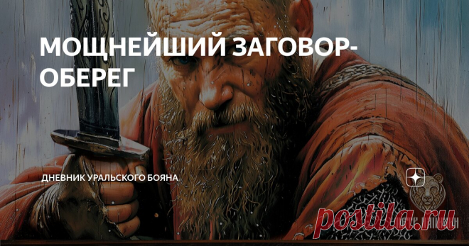 МОЩНЕЙШИЙ ЗАГОВОР-ОБЕРЕГ Статья автора «Дневник Уральского Бояна» в Дзене ✍: От Ольги Громовой  (https://vk.com/olgagromova.grom) на мой образ.

Ольга сотворила очень сильный и действенный оберёжный заговор.