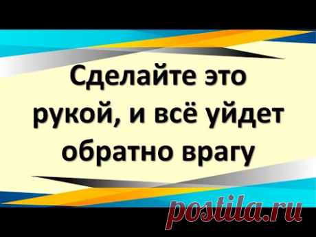Сделайте это рукой, и всё уйдет обратно врагу, будете под защитой, сразу ощутите изменения