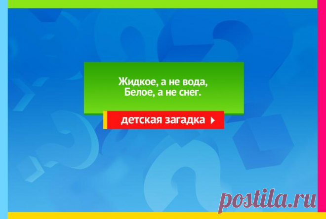 Жидкое, а не вода, Белое, а не снег - Загадка