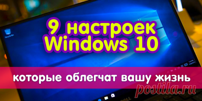 9 настроек Windows 10, которые облегчат вашу жизнь | Полезные советы