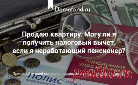 Может ли неработающий пенсионер получить налоговый вычет? - Хороший вопрос : Domofond.ru