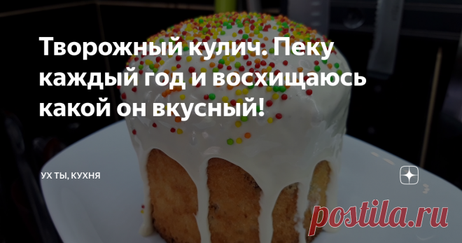 Творожный кулич. Пеку каждый год и восхищаюсь какой он вкусный!