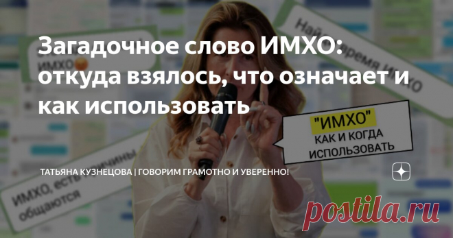 Загадочное слово ИМХО: откуда взялось, что означает и как использовать Статья автора «Татьяна Кузнецова | Говорим грамотно и уверенно!» в Дзене ✍: Нет - нет, да и попадутся мне в каком-нибудь письме или в чате эти четыре буквы.