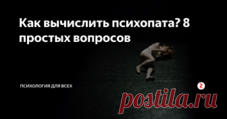 Как вычислить психопата? 8 простых вопросов Думаете, психопаты — это люди, бегающие с топором по улице? Или неадекваты, которые в приступе ярости могут опрокинуть стол и накричать благим матом на начальника? Или же психопат в вашем представлении — изысканный аристократ, пытающий людей в подвале своего мрачного особняка?Нет! Ни то, ни другое, ни третье. Настоящего психопата так просто не вычислить, потому что он тщательно скрывает это.