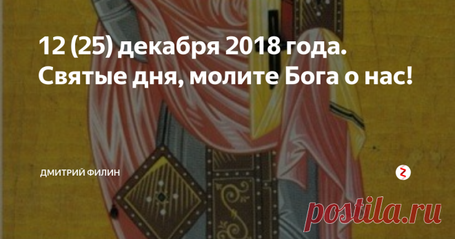 12 (25) декабря 2018 года. Святые дня, молите Бога о нас! Сегодня Православная Церковь чтит память:
Седмица 31-я по Пятидесятнице.
Рождественский пост
Свт. Спиридона, епископа Тримифунтского, чудотворца (ок. 348).