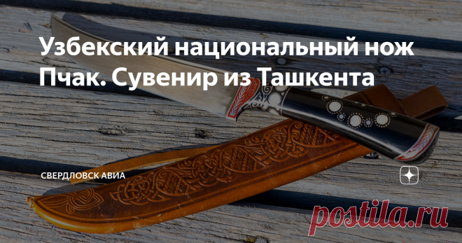 Узбекский национальный нож Пчак. Сувенир из Ташкента Сегодня из солнечного Ташкента прилетел вот такой восточный красавец - национальный узбекский нож Пчак (Пичак). Он был приобретен на одном из городских рынков. Нож Пчак отличается своебразной формой клинка с приподнятым острием, клиновидного сечения с односторонней заточкой. Это один из самых распространенных пчаков с клинком 