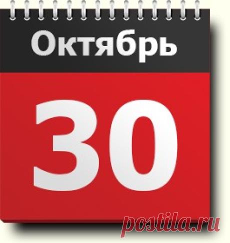 #30октября: знак зодиака, праздники, памятные даты, православный и народный календарь, именинники, интересные события, родились и умерли в этот день