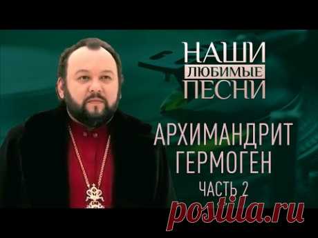 НАШИ ЛЮБИМЫЕ ПЕСНИ. АРХИМАНДРИТ ГЕРМОГЕН. ЧАСТЬ 2