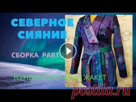 НУНОВОЙЛОЧНЫЙ шедевр в стиле ПЭЧВОРК! Part 3. Жакет &quot;Северное сияние&quot; готов! Women's felt jacket В третьем ролике о создании нуновойлочного жакета в стиле пэчворк под названием &quot;Северное сияние&quot; я рассказываю как я его шила и как решала ...