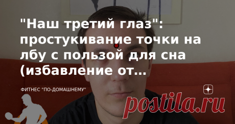 "Наш третий глаз": простукивание точки на лбу с пользой для сна (избавление от бессонницы) и улучшения зрения Добро пожаловать на Фитнес "по-домашнему"👋 Я уже не раз рассказывал Вам о том, что китайская медицина во многом основывается на акупунктуре (прокалывании) и акупрессуре (надавливании) на различные точки на теле человека. Воздействуя только лишь на точки, можно добиться улучшения работы органов или целых их систем. Проще говоря, улучшить здоровье. О подобной практи...