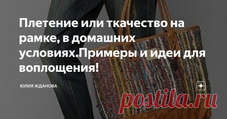 Плетение или ткачество на рамке, в домашних условиях.Примеры и идеи для воплощения! Ткачество - это наверное одно из самых древних изобретений человечества! Истоки зарождения -  идут из неолита!
Сейчас конечно же сложно  представить, что кто-то ткет для своей семьи, ткань для одежды, но как бы то ни было  - ткачество или переплетение нитей на станке, живет до сих пор, пусть это всего лишь одно из направлений в рукоделии, но  оно востребовано!
Из небольших плетеных фрагментов