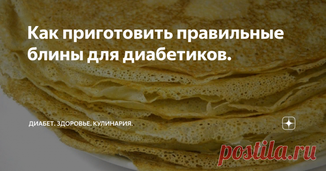 Как приготовить правильные блины для диабетиков. 
Всем привет.Сегодня моя статья о блинчиках. Но о тех ,которые можно для диабетиков.
Это чтобы не отказывать себе,потому  что очень хочется блинчиков.
А чтобы не отказывать себе в блинчиках при Сарном  диабете соблюдайте  некоторые советы.