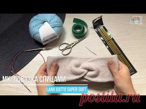 Мастер класс: Повязка спицами из LANA GATTO Super Soft. ВТО мериносовой шерсти.