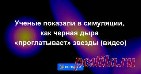 Ученые показали в симуляции, как черная дыра «проглатывает» звезды (видео) Но некоторым удается «сбежать».