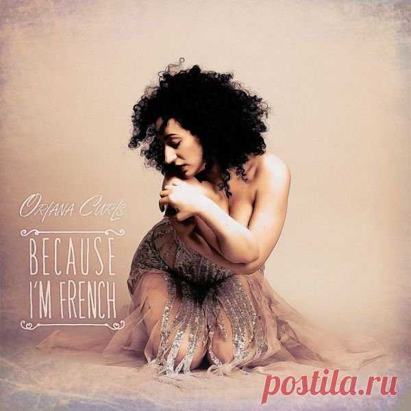 Oriana Curls - Because I'm French (FLAC) Ориана Курлс (Oriana Curls) - французская джазовая, поп, кабаре певица и автор песен, живущая в Лондоне.