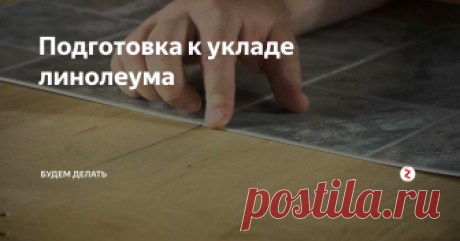 Подготовка к укладе линолеума Если вы решили заменить линолеум в своей старой квартире или постелить его в новой, то необходимо знать как правильно это сделать. Чтобы потом не пришлось переделывать заново.