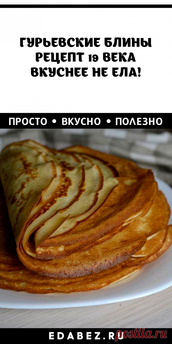 Гурьевские блины. Сколько я пеку блины, но таких вкусных я еще не ела!
Блины Гурьевские, как и одноименная каша, были изобретены в начале 19 века на кухне русского министра финансов и настоящего гурмана Д.А. Гурьева. Оба рецепта достойны внимания.