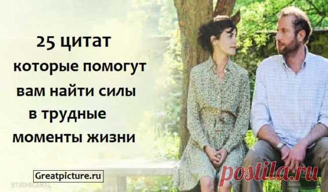 25 цитат которые помогут вам найти силы в трудные моменты жизни. 25 цитат, которые помогут вам найти силы в трудные моменты жизни.Эти 25 Цитат познавших мудрость.В какой-то момент жизни каждый человек