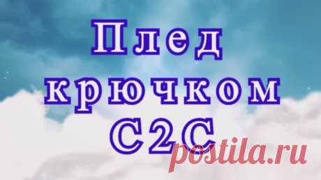 Как связать в технике С2С плед крючком - пошаговый Мастер-класс.