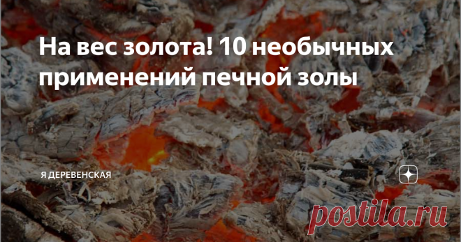 На вес золота! 10 необычных применений печной золы Печь в доме – это не только тепло, но и ощущение уюта. Хорошо сидеть около растопленной печки и слушать потрескивание горящих дровишек. Огненные языки потихоньку долизывают поленья, оставляя после себя тлеющие угольки и кучки рассыпчатой золы.
Перед новой растопкой остывшую золу хозяева обычно собирают и выбрасывают на задворки. Изредка рачительный хозяин разбросает золу по грядкам и под