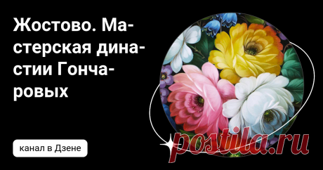 Жостово. Мастерская династии Гончаровых | Дзен