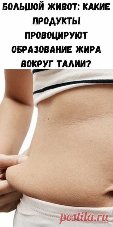 Большой живот: какие продукты провоцируют образование жира вокруг талии? - Советы для женщин