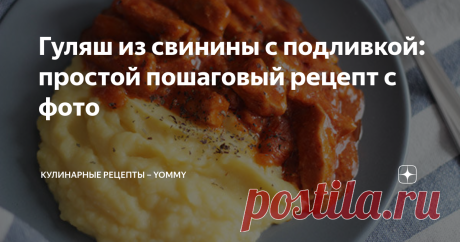Гуляш из свинины с подливкой: простой пошаговый рецепт с фото
