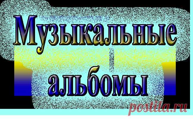 МУЗЫКАЛЬНЫЕ АЛЬБОМЫ!!!.