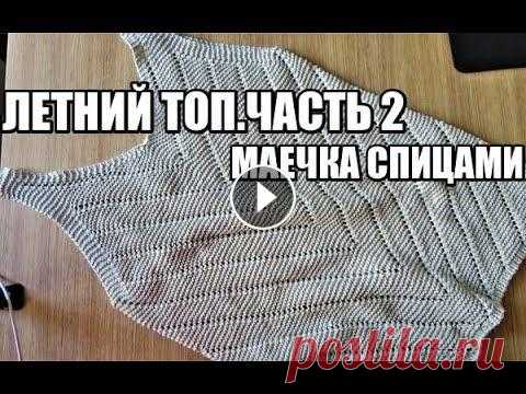 НЕЖНЕЙШАЯ МАЕЧКА СПИЦАМИ ЧАСТЬ 2. топ спицами. ажурный узор спицами. вязание. летняя пряжа НЕЖНЕЙШАЯ МАЕЧКА СПИЦАМИ ЧАСТЬ 2 КОФТЕНЫШИ УЗОР И ЭКСПРЕСС МК ЧАСТЬ 1 Я в инстаграм Группа в Фейсбук Я Вкотнакте ПОЛЕЗНЫЕ ССЫЛКИ НА ТОВАРЫ ДЛЯ РУКОДЕЛ...