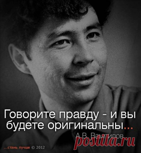 &quot;Говорите правду - и вы будете оригинальны.&quot; А.В.Вампилов.
Подборка мудрых цитат и истин от известных людей прошлого и настоящего.