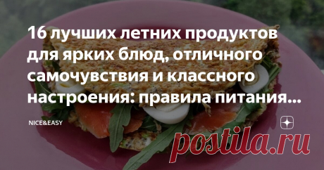 16 лучших летних продуктов для ярких блюд, отличного самочувствия и классного настроения: правила питания в теплый сезон Статья автора «Nice&Easy» в Дзене ✍: Всем привет! Желаю отличной летней недели.  У кого жара – успешной адаптации!