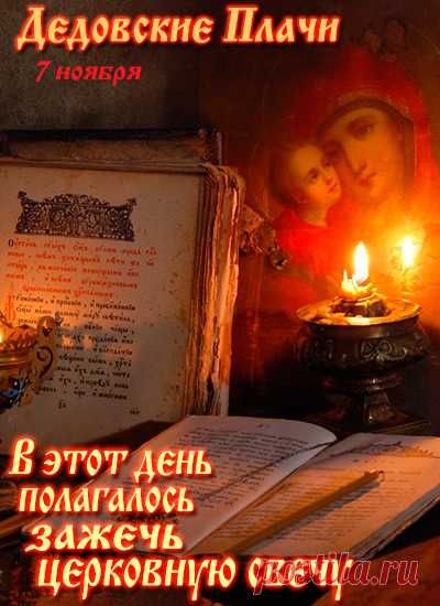 В этот день принято посещать кладбища, приводить могилы в порядок, зажигать свечи и вспоминать ушедших близких и родственников.Открытки на Дедовские плачи.