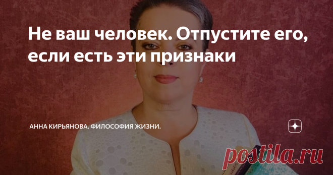 Не ваш человек. Отпустите его, если есть эти признаки Вы встретились с хорошим, возможно, человеком. Он нормальный, приятный, внешность располагающая, он не глуп, он развит и образован. Он или она - неважно. Просто вполне нормальный и симпатичный человек.
Он нам подходит. Так окружающие говорят. И мы сами себе так говорим. И можно строить отношения. Пора начинать сближение. Дружбу или роман. И мы начинаем.
А потом ничего хорошего из отношений не