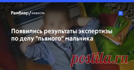 Эксперты доказали трезвость «пьяного мальчика» Независимая экспертиза по делу «пьяного мальчика» принесла шокирующие результаты. Оказалось, что в крови шестилетнего ребенка при жизни просто не могло быть 2,7 промилле алкоголя — в этом случае мальчик бы просто потерял сознание.