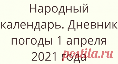 Народный календарь. Дневник погоды 1 апреля 2021 года
Доброго дня всем!!!СЕГОДНЯ 1 АПРЕЛЯ.ДЕНЬ ДАРЬИ ГРЯЗНОЙ И ХРИЗАНТАДАРЬЯ ГРЯЗНАЯОБМАННЫЙ ДЕНЬ День...
Читай дальше на сайте. Жми подробнее ➡