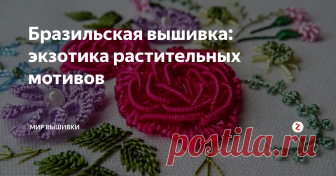 Бразильская вышивка: экзотика растительных мотивов Многие рукодельницы в какой-то момент желают пополнить копилку своего мастерства новыми техниками. Истинным ценительницам прекрасного советуем попробовать себя в таком интересном виде рукоделия, как бразильская вышивка. Кажущаяся очень сложной на первый взгляд, эта техника доступна для освоения даже новичками.
