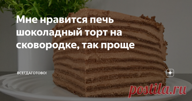 Мне нравится печь шоколадный торт на сковородке, так проще Делаю жидкое тесто и половником лью на горячую сковородку, пеку тонкие шоколадные коржи: на газовой плите получается очень быстро и намного проще, чем в духовке. Все коржи одинаковы по толщине, потом в разрезе они выглядят ровно и красиво. Прежде всего, такой способ мне нравится тем, что даже при нехватке времени это реально - испечь самый настоящий домашний торт! Шоколадный-шоколадный!