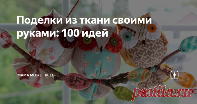 Поделки из ткани своими руками: 100 идей Статья автора «Мама может все!» в Дзене ✍: Поделки из ткани своими руками в последнее время стали настолько популярными, что ими занимаются и дети, и взрослые.